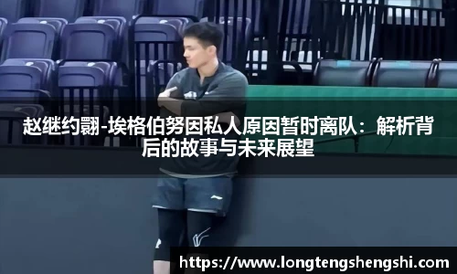 赵继约翾-埃格伯努因私人原因暂时离队：解析背后的故事与未来展望