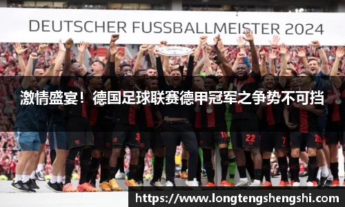 激情盛宴！德国足球联赛德甲冠军之争势不可挡