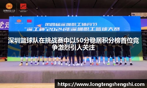 深圳篮球队在挑战赛中以50分稳居积分榜首位竞争激烈引人关注