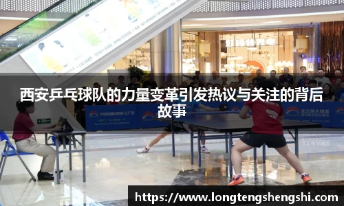 西安乒乓球队的力量变革引发热议与关注的背后故事