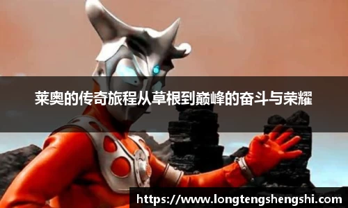 莱奥的传奇旅程从草根到巅峰的奋斗与荣耀