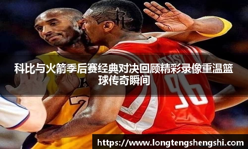 科比与火箭季后赛经典对决回顾精彩录像重温篮球传奇瞬间