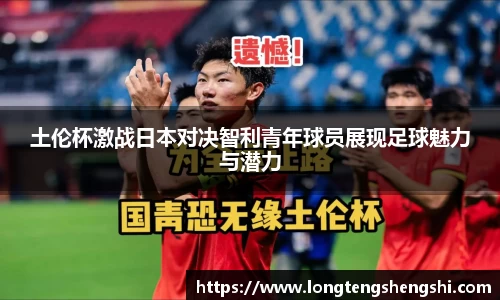 土伦杯激战日本对决智利青年球员展现足球魅力与潜力