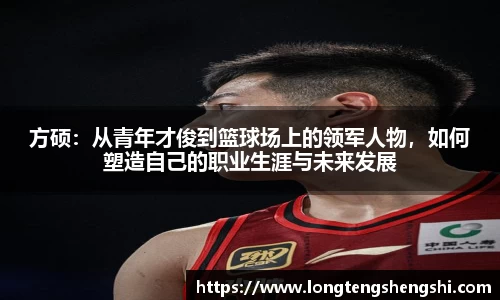 方硕：从青年才俊到篮球场上的领军人物，如何塑造自己的职业生涯与未来发展